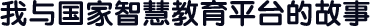 我與國家智慧教育平臺的故事