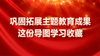 鞏固拓展主題教育成果，這份導圖學習收藏